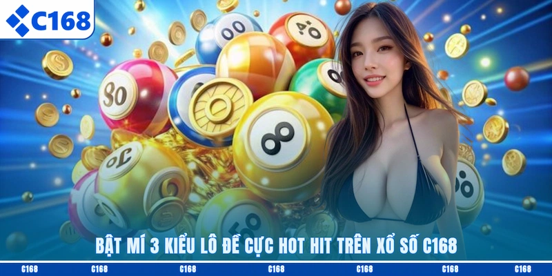 Bật mí 3 kiểu lô đề cực hot hit trên Xổ số C168