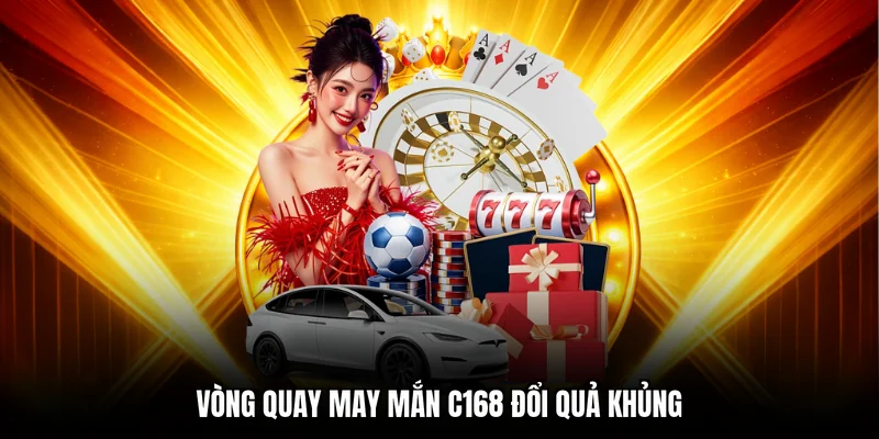 Vòng quay may mắn C168 đổi quả khủng